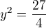 $y^{2}=\frac{27}{4}$