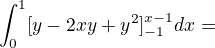 $\int_{0}^{1} [y - 2xy + y^{2}]^{x-1}_{-1} dx=$