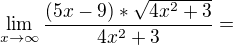 $\lim_{x\to\infty }\frac{(5x-9)*\sqrt{4x^2+3}}{4x^2+3}=$