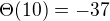 $\Theta(10)=-37$