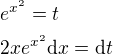 $e^{x^2}=t\nl2xe^{x^2}\mathrm{d}x=\mathrm{d}t$
