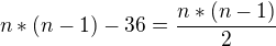 $n*(n-1)-36=\frac{n*(n-1)}{2}$