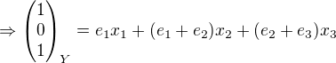 $\Rightarrow \begin{pmatrix}1\\0\\1 \end{pmatrix}_Y=e_1x_1+(e_1+e_2)x_2+(e_2+e_3)x_3$