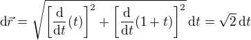 $\textrm{d}\vec{r}=\sqrt{\[\frac{\textrm{d}}{\textrm{d}t}(t)\]^2+\[\frac{\textrm{d}}{\textrm{d}t}(1+t)\]^2}\,\textrm{d}t=\sqrt{2}\,\textrm{d}t$