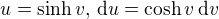 $u = \sinh v,\, \mathrm{d}u = \cosh v\, \mathrm{d}v $