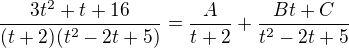 $\frac{3t^{2}+t+16}{(t+2)(t^{2}-2t+5)}=\frac{A}{t+2}+\frac{Bt+C}{t^{2}-2t+5}$