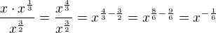 $\frac {x\cdot x^{\frac 13}}{x^{\frac 32}}=\frac {x^{\frac{4}{3}}}{x^{\frac 32}}= x^{\frac 43 - \frac 32}= x^{\frac 86-\frac 96}=x^{-\frac 16}$