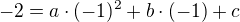 $-2 = a \cdot (-1)^2+ b\cdot (-1) + c$