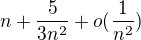 $n+\frac{5}{3n^{2}}+o(\frac{1}{n^{2}})$