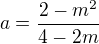$a=\frac{2-m^2}{4-2m}$