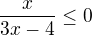 $\frac{x}{3x-4}\le 0$