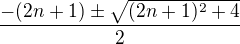 $\frac{-(2n+1)\pm \sqrt{(2n+1)^2+4}}{2}$