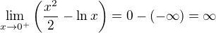 $\lim_{x\to 0^+}\left(\frac{x^2}2 -\ln x\right)=0-(-\infty)=\infty$