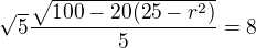 $\sqrt5\frac{\sqrt{100-20(25-r^2)}}5=8$