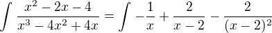 $\int_{}^{}\frac{x^{2}-2x-4}{x^{3}-4x^{2}+4x}=\int_{}^{}-\frac{1}{x}+\frac{2}{x-2}-\frac{2}{(x-2)^{2}}$