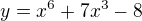 $ y=x^{6}+7x^{3}-8$