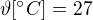 $\vartheta [^\circ C] =27$