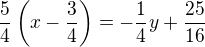 $\frac{5}{4}\(x-\frac{3}{4}\)= -\frac{1}{4}y+\frac{25}{16}$