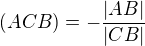 $ (ACB)= - \frac{|AB|}{|CB|}$