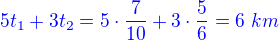 $\color{blue} 5t_1+3t_2=5\cdot\frac{7}{10}+3\cdot\frac 56=6\,\,km$