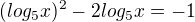 $(log_5x)^2-2log_5 x=-1$
