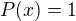 $P(x)=1$
