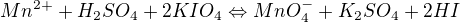 $Mn^{2+}+H_{2}SO_{4}+2KIO_{4}\Leftrightarrow MnO_{4}^{-} + K_{2}SO_{4} + 2HI$