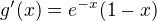 $g'(x)=e^{-x}(1-x)$