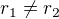 $r_1\neq r_2$