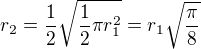 $r_2=\frac{1}{2}\sqrt{\frac{1}{2}\pi r_1^2}=r_1\sqrt{\frac{\pi}{8}}$
