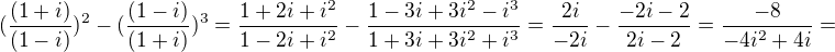$(\frac{(1+i)}{(1-i)})^{2}-(\frac{(1-i)}{(1+i)})^{3}=\frac{1+2i+i^{2}}{1-2i+i^{2}}-\frac{1-3i+3i^{2}-i^{3}}{1+3i+3i^{2}+i^{3}}=\frac{2i}{-2i}-\frac{-2i-2}{2i-2}=\frac{-8}{-4i^{2}+4i}= $