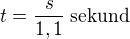 $t=\frac{s}{1,1}\:\text{sekund}$
