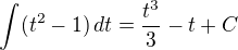$\int(t^2-1)\,dt=\frac{t^3}{3}-t+C$
