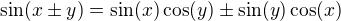 $\sin(x\pm y)=\sin(x)\cos(y)\pm\sin(y)\cos(x)$