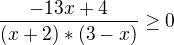 $\frac{-13x+4}{(x+2)*(3-x)}\ge 0$