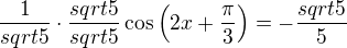 $\frac1{sqrt5}\cdot\frac{sqrt5}{sqrt5}\cos\(2x+\frac{\pi}{3}\)=-\frac{sqrt5}{5}$