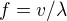 $f= v/\lambda $