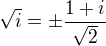 $\sqrt i=\pm\frac{1+i}{\sqrt2}$