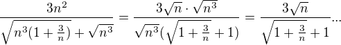 $\frac{3n^2}{\sqrt{n^3(1+\frac{3}{n})}+\sqrt{n^3}}=\frac{3\sqrt{n}\cdot\sqrt{n^3}}{\sqrt{n^3}(\sqrt{1+\frac{3}{n}}+1)}=\frac{3\sqrt{n}}{\sqrt{1+\frac{3}{n}}+1}...$
