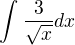 $\int_{}^{}\frac{3}{\sqrt{x}}dx$
