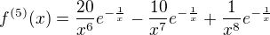 $f^{(5)}(x)= {20 \over x^6 } e ^{ - { 1 \over x} } - {10 \over x^7 } e ^{ - { 1 \over x} } + { 1 \over x^8 } e ^{ - { 1 \over x} } $