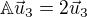 $\mathbb{A}\vec{u}_3=2\vec{u}_3$