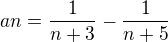 $an =\frac{1}{n+3}-\frac{1}{n+5}$