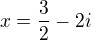 $x=\frac32-2i$