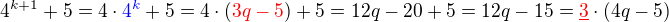 $4^{k+1}+5=4\cdot \color{blue}4^k\color{black} +5 = 4\cdot(\color{red}3q-5\color{black})+5 = 12q-20+5=12q-15=\color{red}\underline{3}\color{black}\cdot(4q-5)$