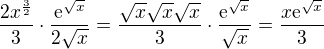 $\frac{2x^{\frac{3}{2}}}{3}\cdot\frac{\mathrm{e}^{\sqrt{x}}}{2\sqrt{x}}=\frac{\sqrt{x}\sqrt{x}\sqrt{x}}{3}\cdot\frac{\mathrm{e}^{\sqrt{x}}}{\sqrt{x}}=\frac{x\mathrm{e}^{\sqrt{x}}}{3}$