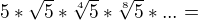 $5*\sqrt{5}*\sqrt[4]{5}*\sqrt[8]{5}*...=$