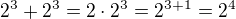 $2^{3}+2^{3}=2\cdot 2^{3}=2^{3+1}=2^{4}$