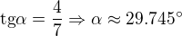 $\text{tg}\alpha =\frac{4}{7}\Rightarrow \alpha \approx 29.745^\circ $