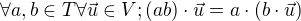 $\forall a,b\in T\forall \vec{u}\in V;(ab)\cdot \vec{u}=a\cdot (b\cdot \vec{u})$